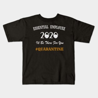 Essential Employee 2020, I'll Be There For You, 2020 Quarantined, Essential Workers, Healthcare Kids T-Shirt